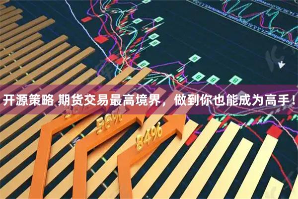 开源策略 期货交易最高境界，做到你也能成为高手！